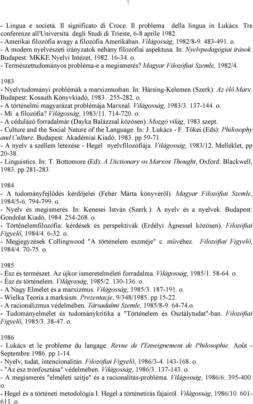 Budapest: MKKE Nyelvi Intézet, 1982. 16-34. o. - Természettudományos probléma-e a megismerés? Magyar Filozófiai Szemle, 1982/4. 1983 - Nyelvtudományi problémák a marxizmusban.