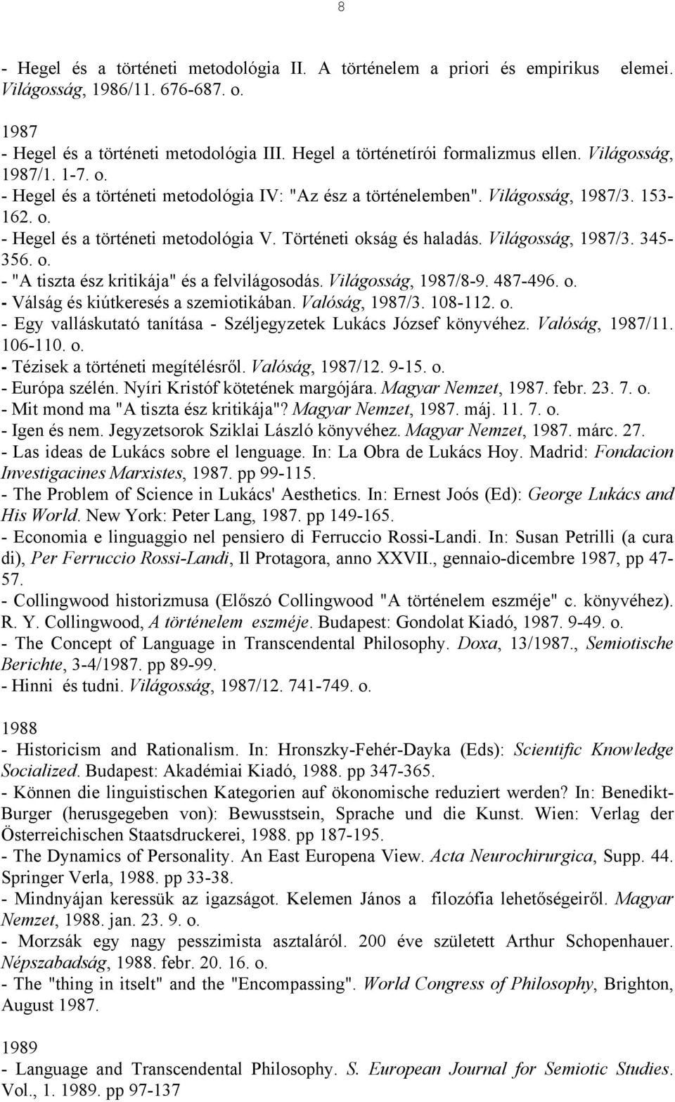 Történeti okság és haladás. Világosság, 1987/3. 345-356. o. - "A tiszta ész kritikája" és a felvilágosodás. Világosság, 1987/8-9. 487-496. o. - Válság és kiútkeresés a szemiotikában. Valóság, 1987/3.