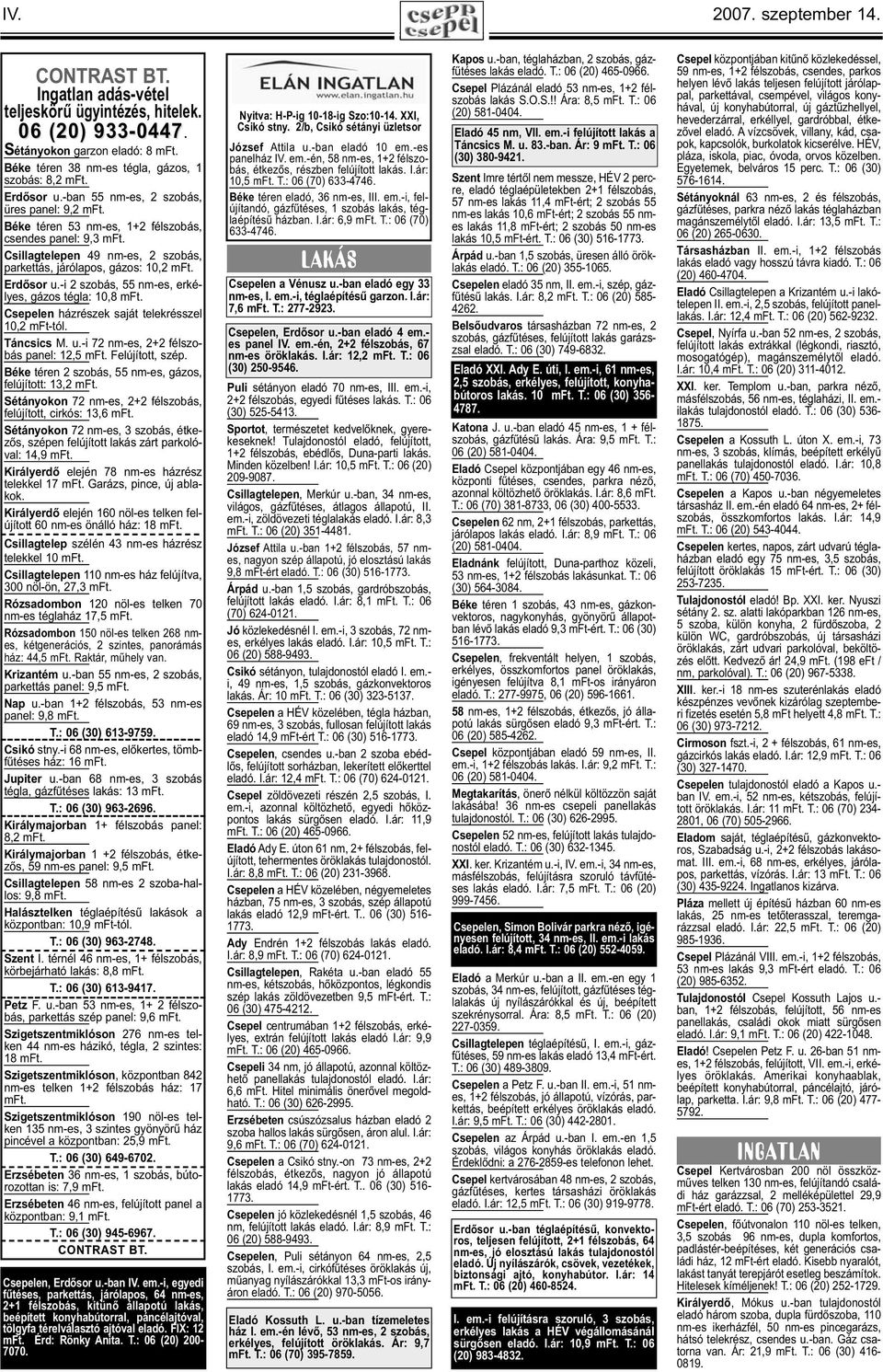 -i 2 szobás, 55 nm-es, erkélyes, gázos tégla: 10,8 mft. Csepelen házrészek saját telekrésszel 10,2 mft-tól. Táncsics M. u.-i 72 nm-es, 2+2 félszobás panel: 12,5 mft. Felújított, szép.