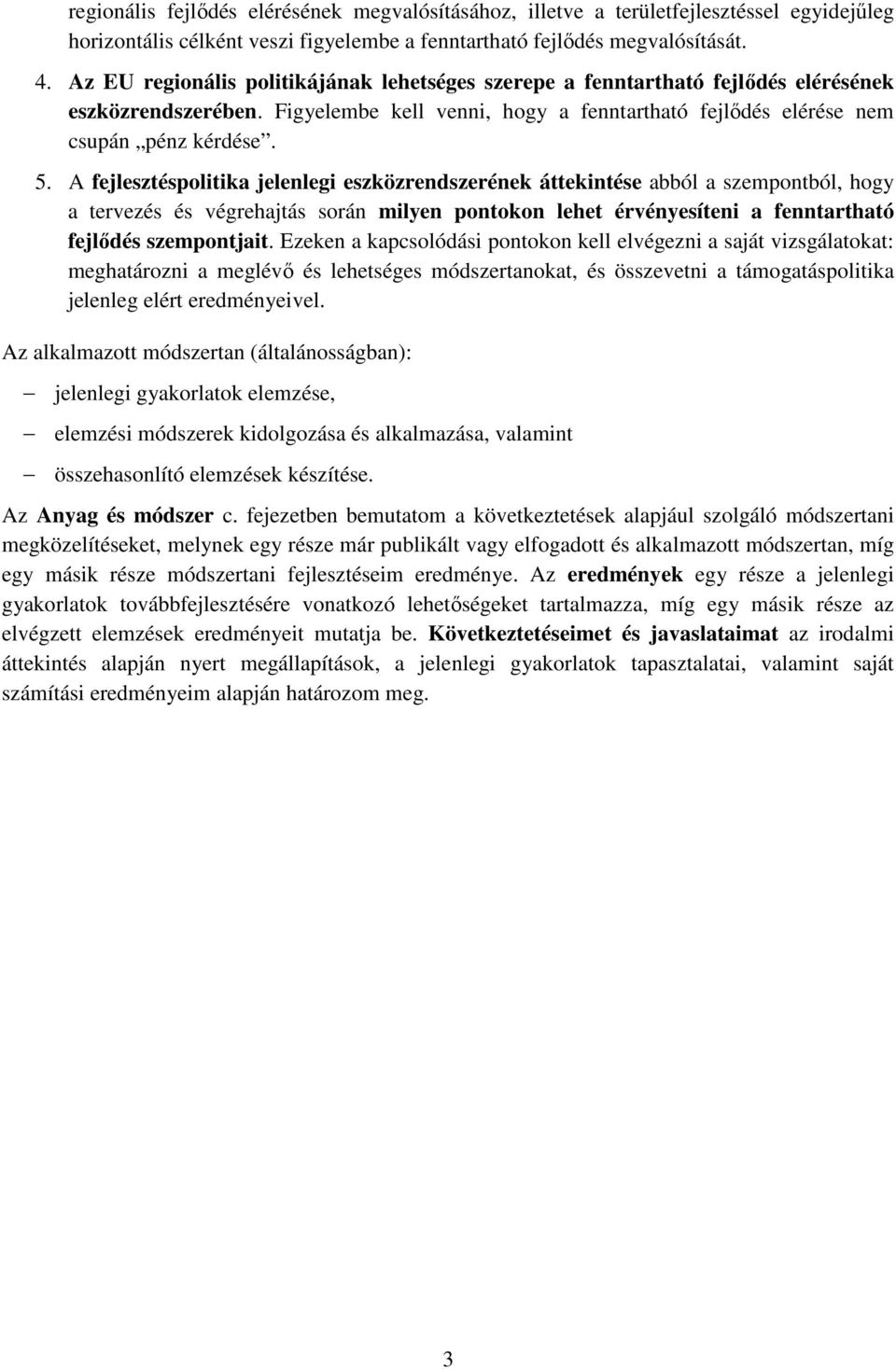 A fejlesztéspolitika jelenlegi eszközrendszerének áttekintése abból a szempontból, hogy a tervezés és végrehajtás során milyen pontokon lehet érvényesíteni a fenntartható fejlődés szempontjait.