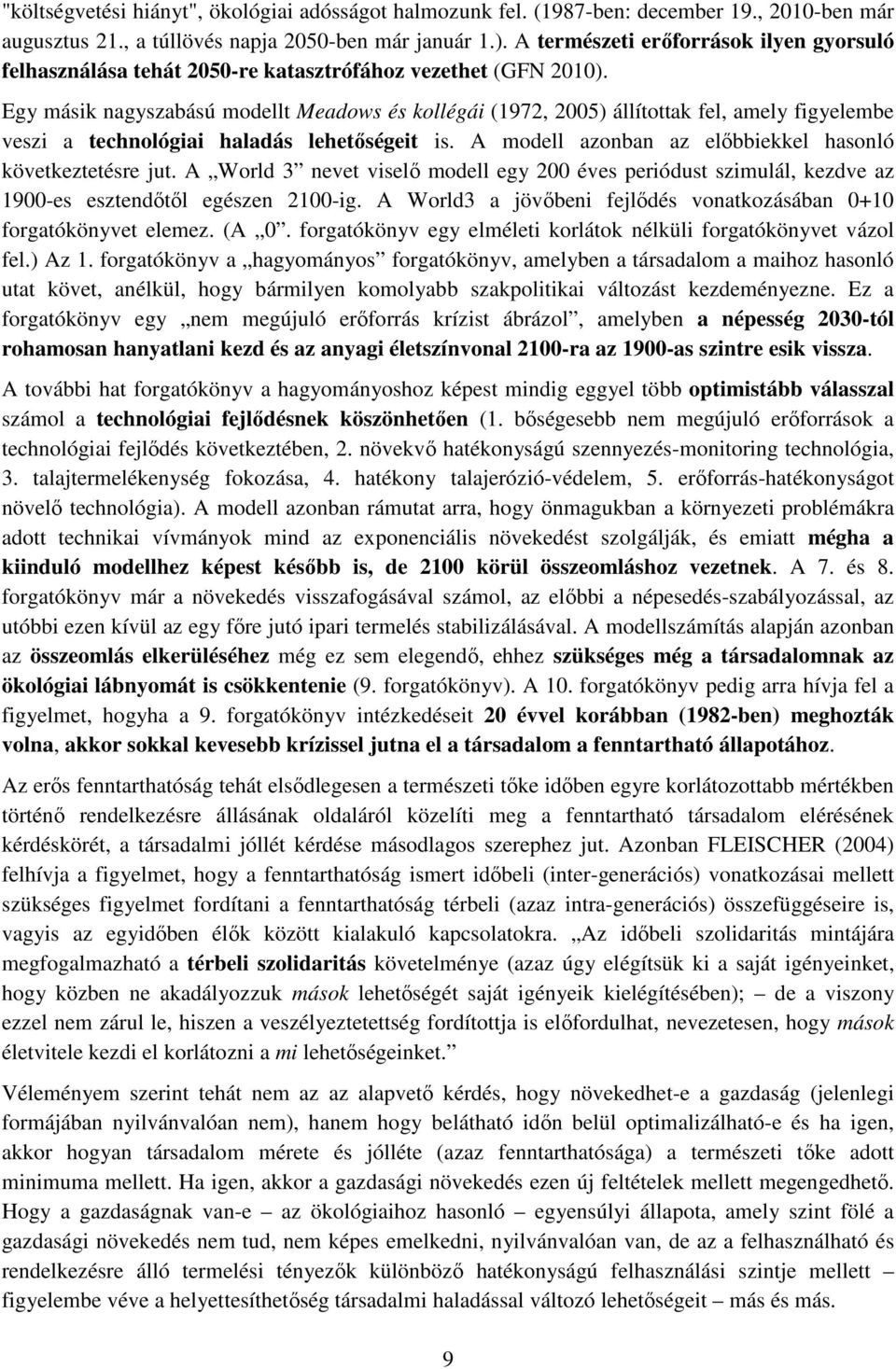 Egy másik nagyszabású modellt Meadows és kollégái (1972, 2005) állítottak fel, amely figyelembe veszi a technológiai haladás lehetőségeit is.