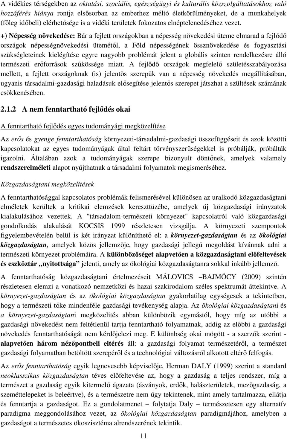 +) Népesség növekedése: Bár a fejlett országokban a népesség növekedési üteme elmarad a fejlődő országok népességnövekedési ütemétől, a Föld népességének össznövekedése és fogyasztási szükségleteinek