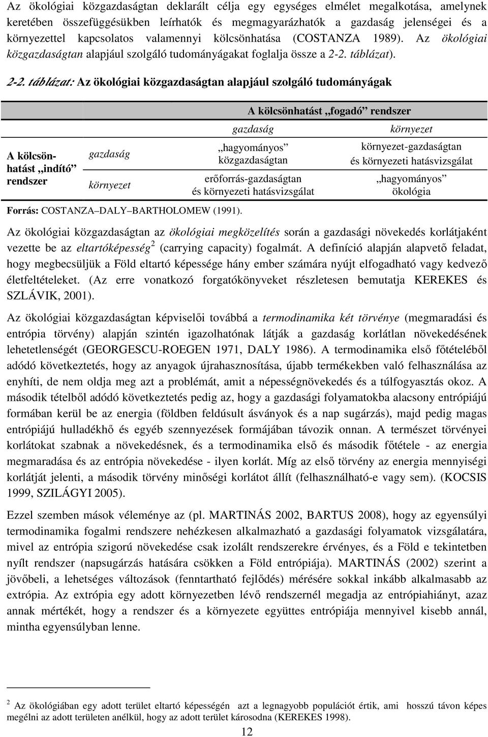 táblázat). 2-2. táblázat: Az ökológiai közgazdaságtan alapjául szolgáló tudományágak A kölcsönhatást indító rendszer gazdaság környezet Forrás: COSTANZA DALY BARTHOLOMEW (1991).