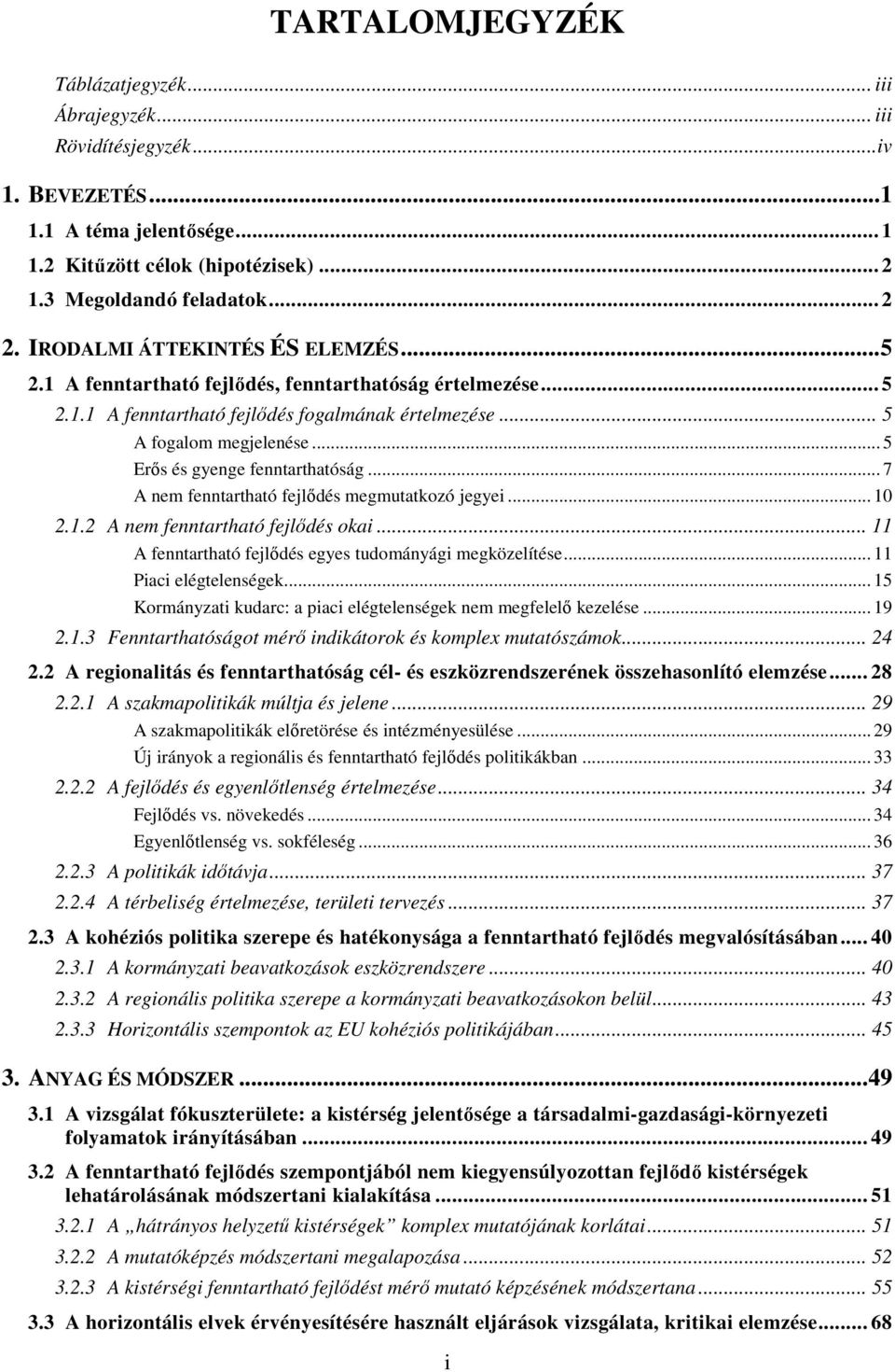 .. 5 Erős és gyenge fenntarthatóság... 7 A nem fenntartható fejlődés megmutatkozó jegyei... 10 2.1.2 A nem fenntartható fejlődés okai... 11 A fenntartható fejlődés egyes tudományági megközelítése.