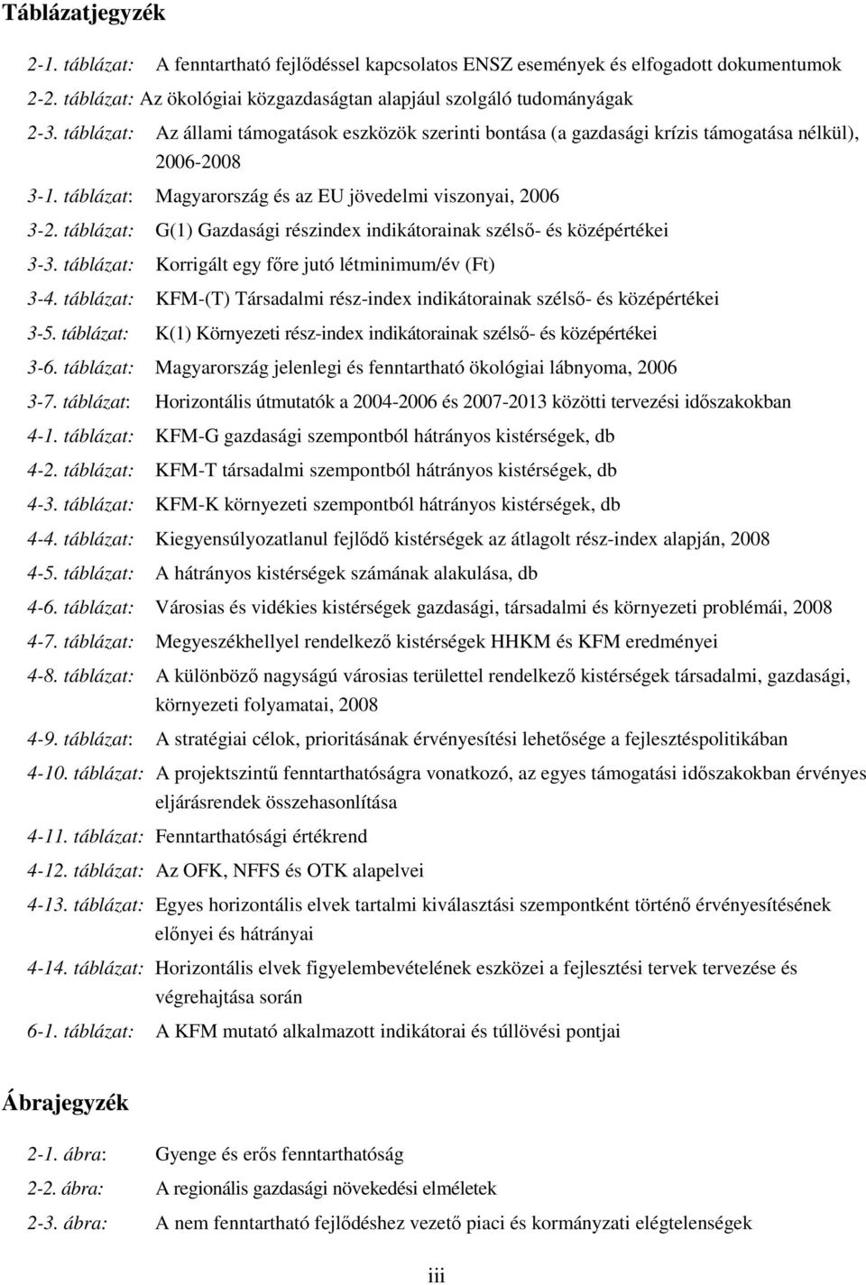 táblázat: G(1) Gazdasági részindex indikátorainak szélső- és középértékei 3-3. táblázat: Korrigált egy főre jutó létminimum/év (Ft) 3-4.