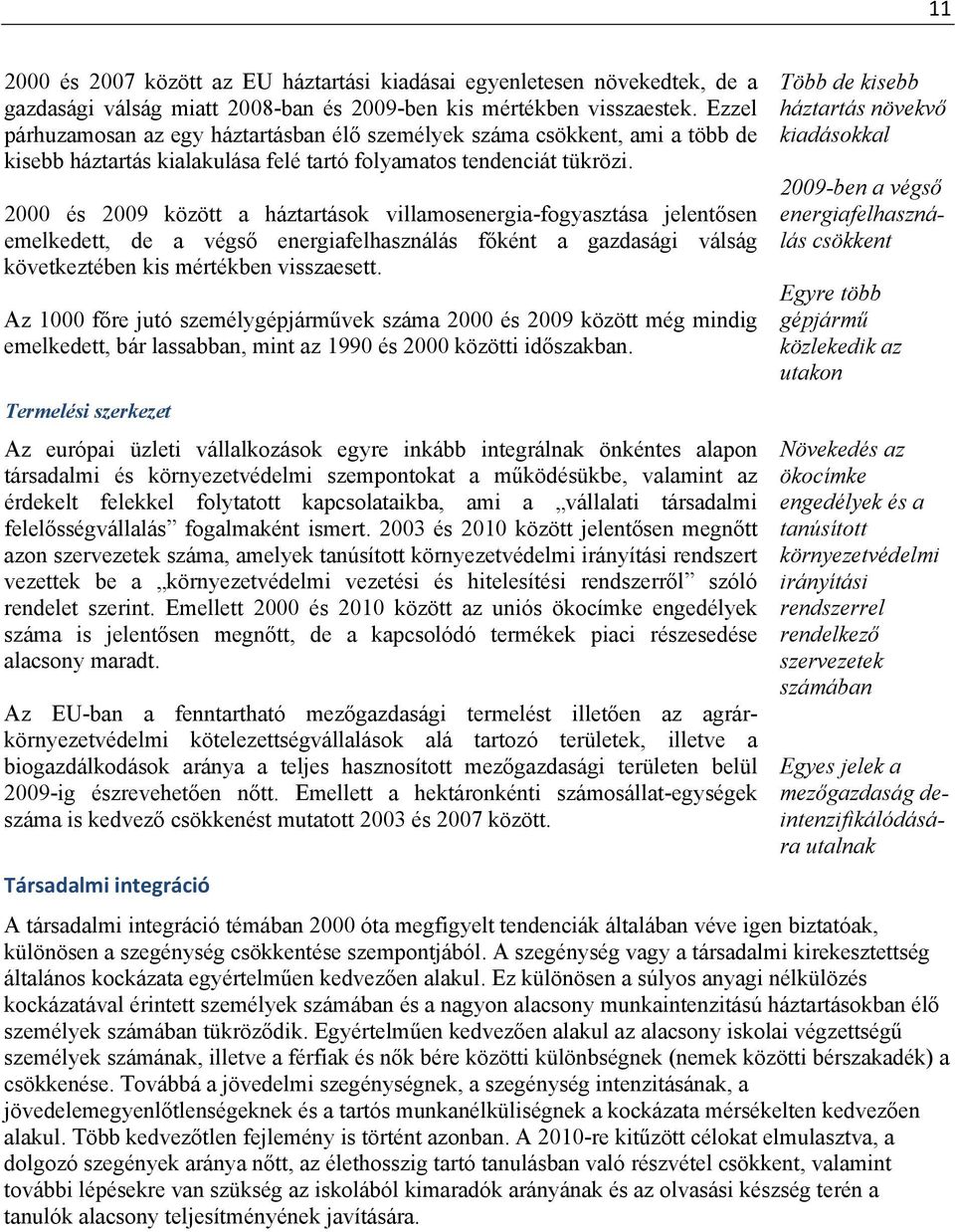 2000 és 2009 között a háztartások villamosenergia-fogyasztása jelentősen emelkedett, de a végső energiafelhasználás főként a gazdasági válság következtében kis mértékben visszaesett.