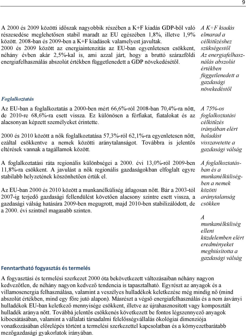 2000 és 2009 között az energiaintenzitás az EU-ban egyenletesen csökkent, néhány évben akár 2,5%-kal is, ami azzal járt, hogy a bruttó szárazföldi energiafelhasználás abszolút értékben függetlenedett