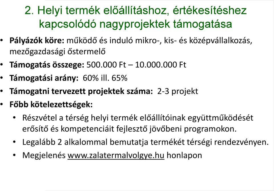 65% Támogatni tervezett projektek száma: 2-3 projekt Főbb kötelezettségek: Részvétel a térség helyi termék előállítóinak