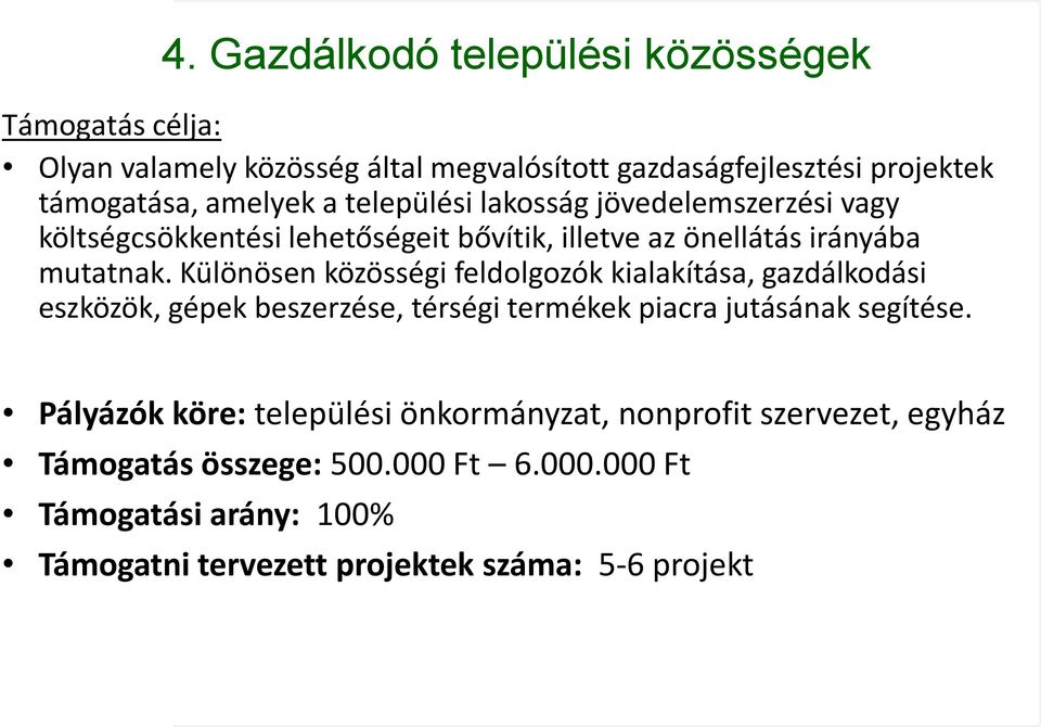 Különösen közösségi feldolgozók kialakítása, gazdálkodási eszközök, gépek beszerzése, térségi termékek piacra jutásának segítése.