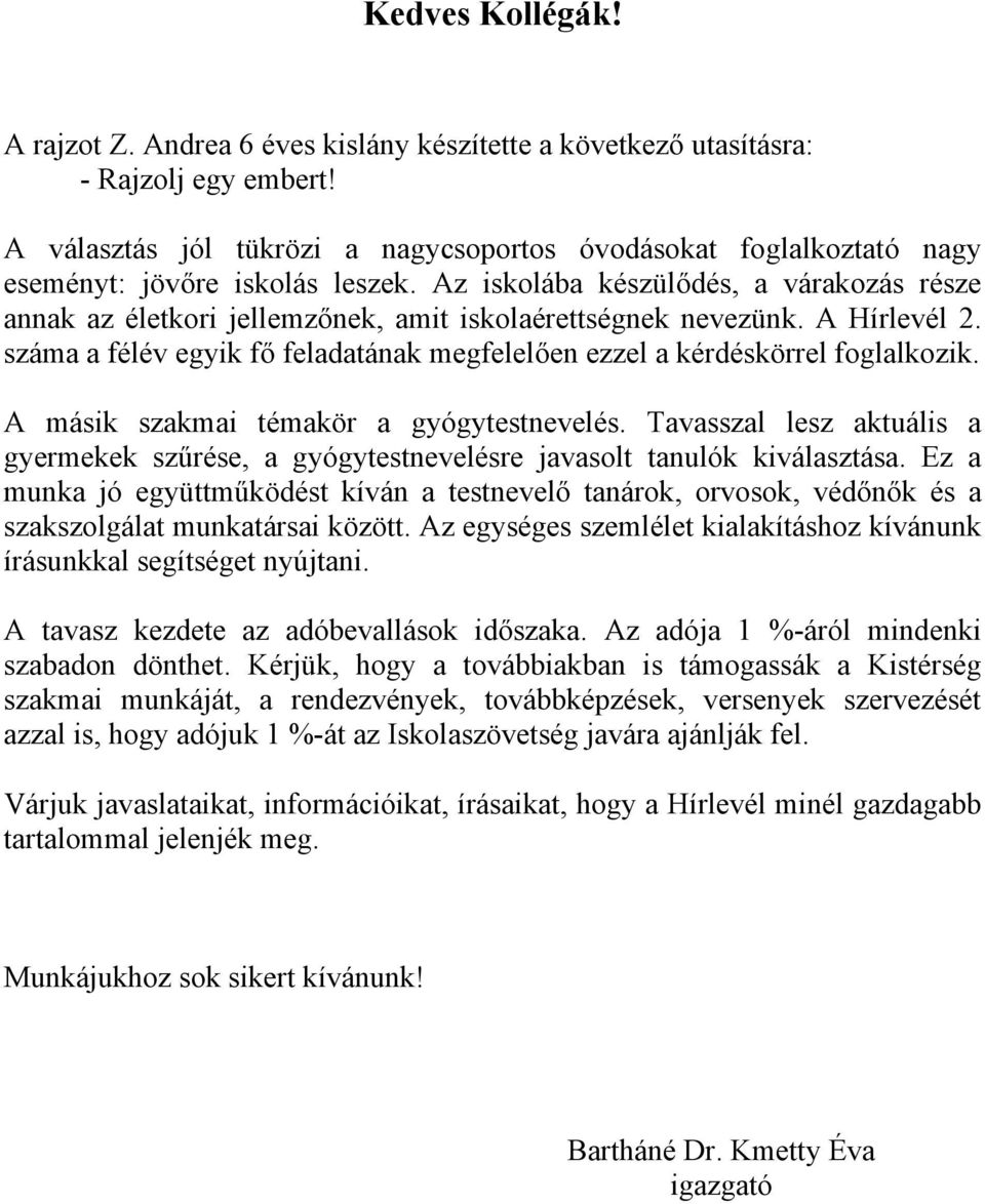 Az iskolába készülődés, a várakozás része annak az életkori jellemzőnek, amit iskolaérettségnek nevezünk. A Hírlevél 2. száma a félév egyik fő feladatának megfelelően ezzel a kérdéskörrel foglalkozik.