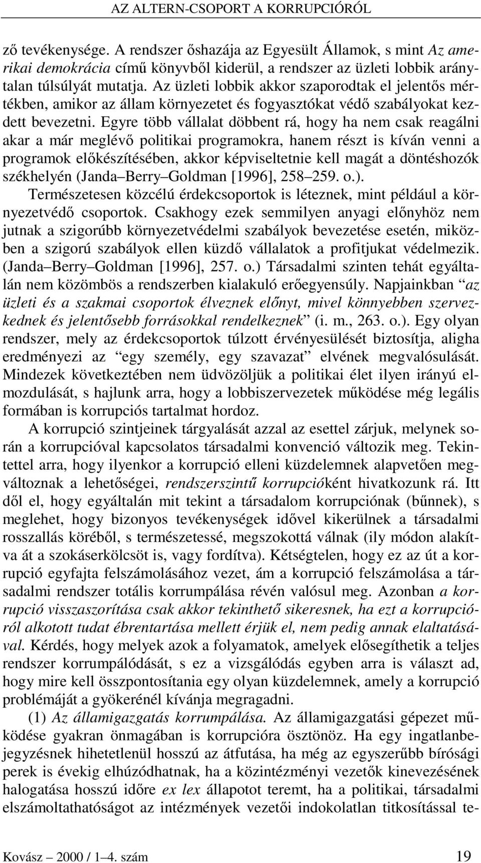 Egyre több vállalat döbbent rá, hogy ha nem csak reagálni akar a már meglévı politikai programokra, hanem részt is kíván venni a programok elıkészítésében, akkor képviseltetnie kell magát a