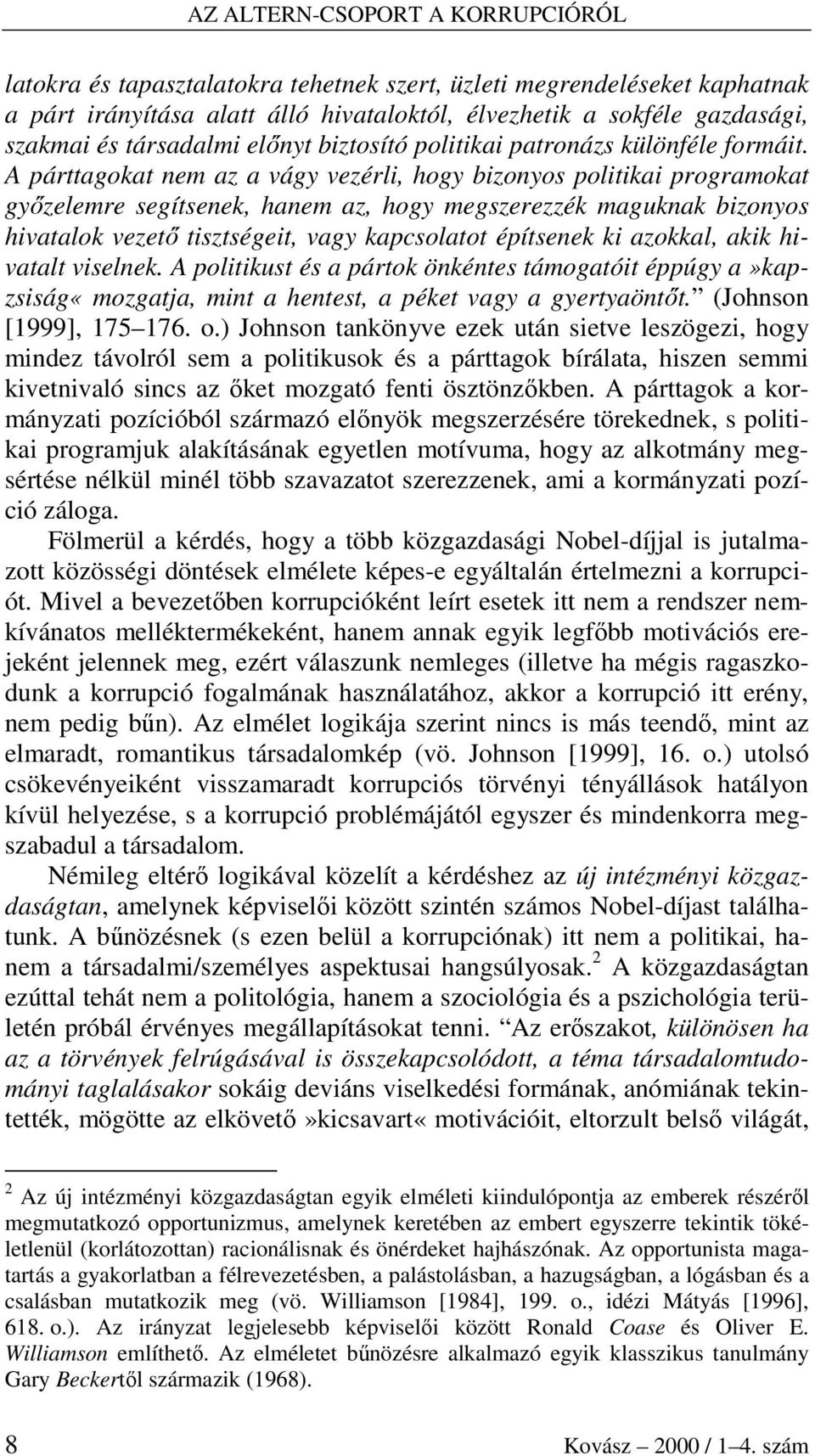 A párttagokat nem az a vágy vezérli, hogy bizonyos politikai programokat gyızelemre segítsenek, hanem az, hogy megszerezzék maguknak bizonyos hivatalok vezetı tisztségeit, vagy kapcsolatot építsenek