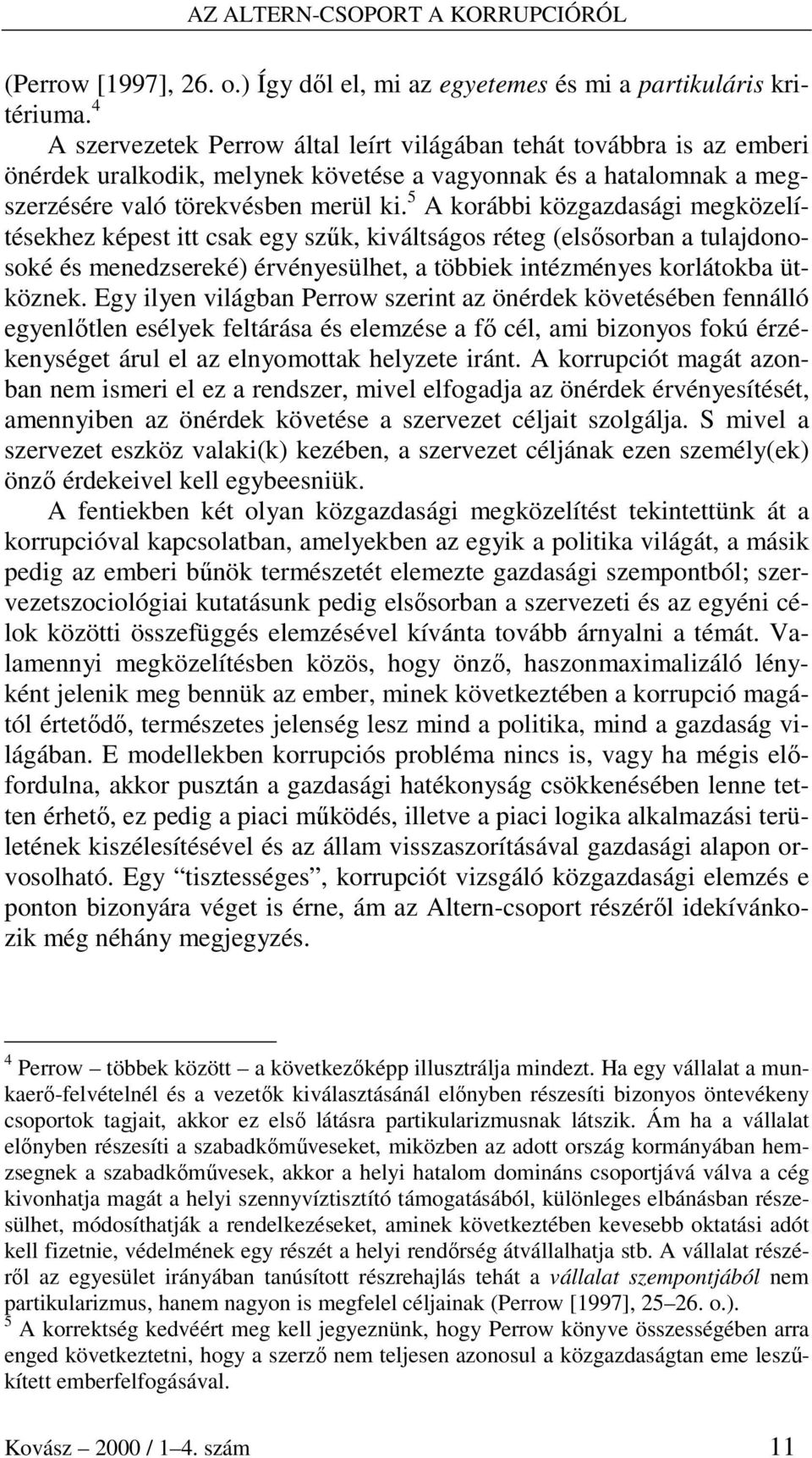 5 A korábbi közgazdasági megközelítésekhez képest itt csak egy szők, kiváltságos réteg (elsısorban a tulajdonosoké és menedzsereké) érvényesülhet, a többiek intézményes korlátokba ütköznek.