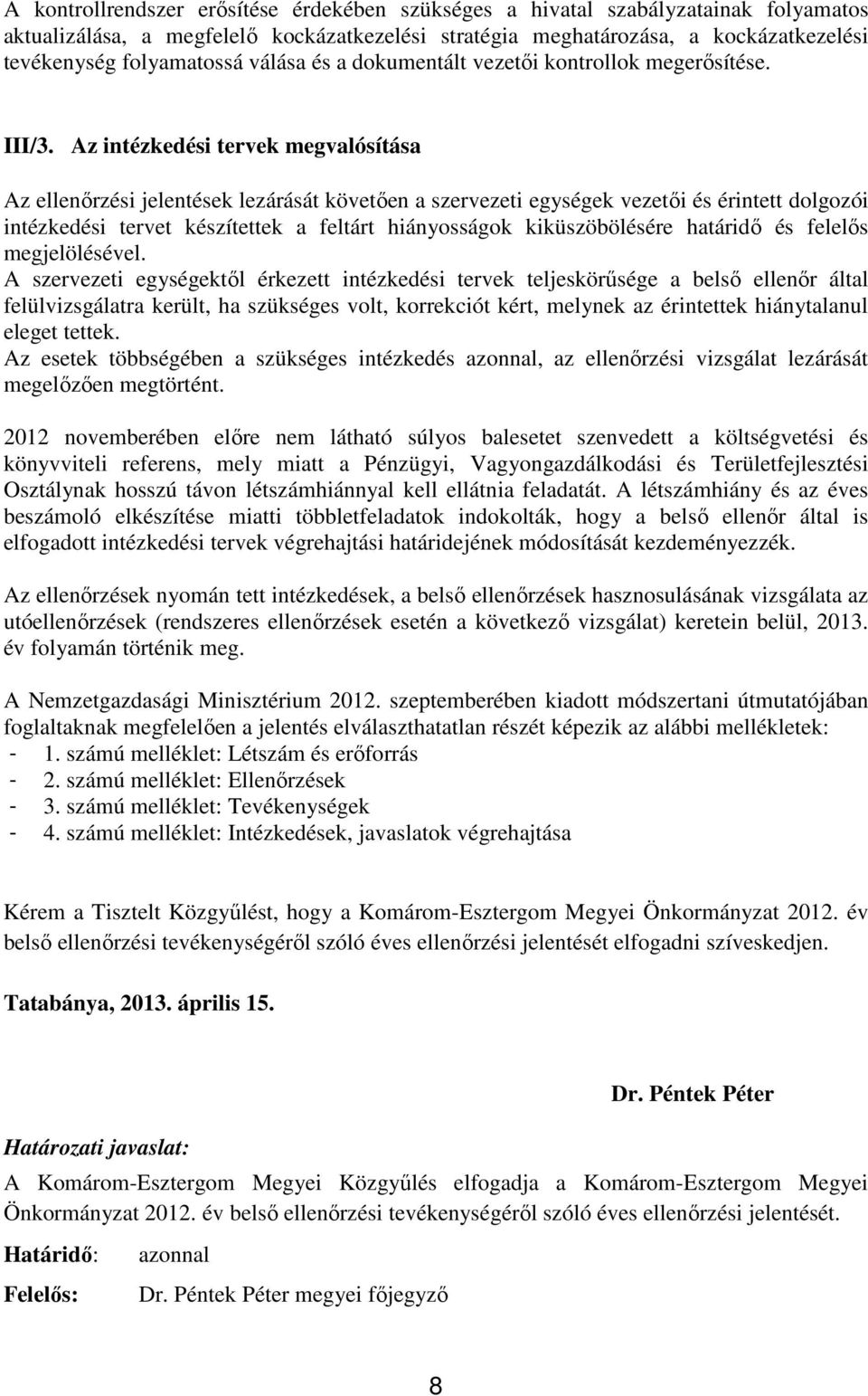 Az intézkedési tervek megvalósítása Az ellenőrzési jelentések lezárását követően a szervezeti egységek vezetői és érintett dolgozói intézkedési tervet készítettek a feltárt hiányosságok