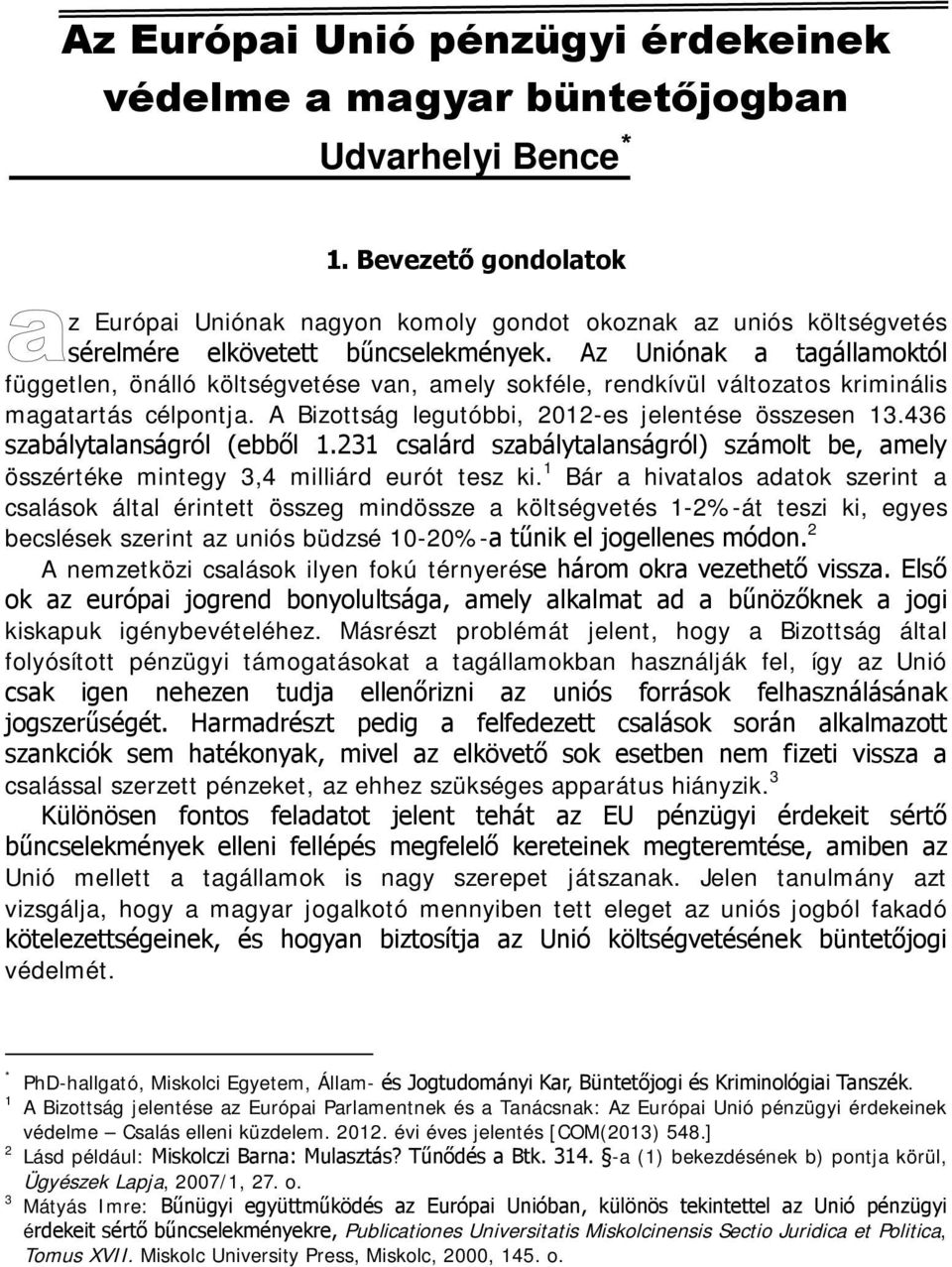 Az Uniónak a tagállamoktól független, önálló költségvetése van, amely sokféle, rendkívül változatos kriminális magatartás célpontja. A Bizottság legutóbbi, 2012-es jelentése összesen 13.