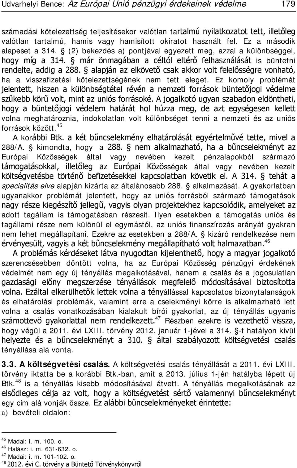 már önmagában a céltól eltérő felhasználását is büntetni rendelte, addig a 288. alapján az elkövető csak akkor volt felelősségre vonható, ha a visszafizetési kötelezettségének nem tett eleget.