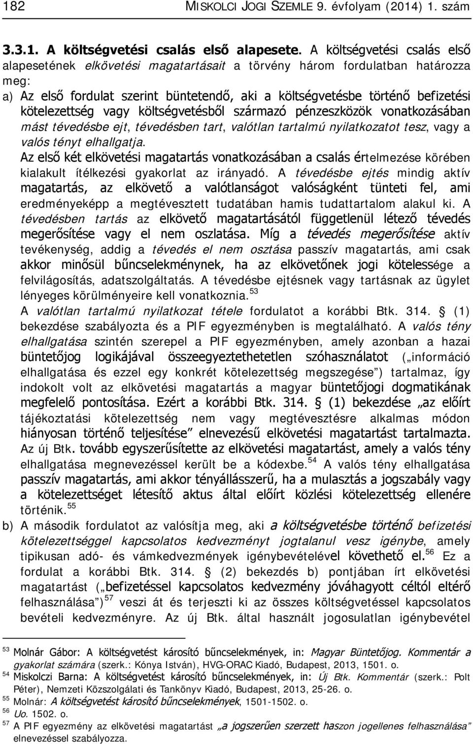 kötelezettség vagy költségvetésből származó pénzeszközök vonatkozásában mást tévedésbe ejt, tévedésben tart, valótlan tartalmú nyilatkozatot tesz, vagy a valós tényt elhallgatja.