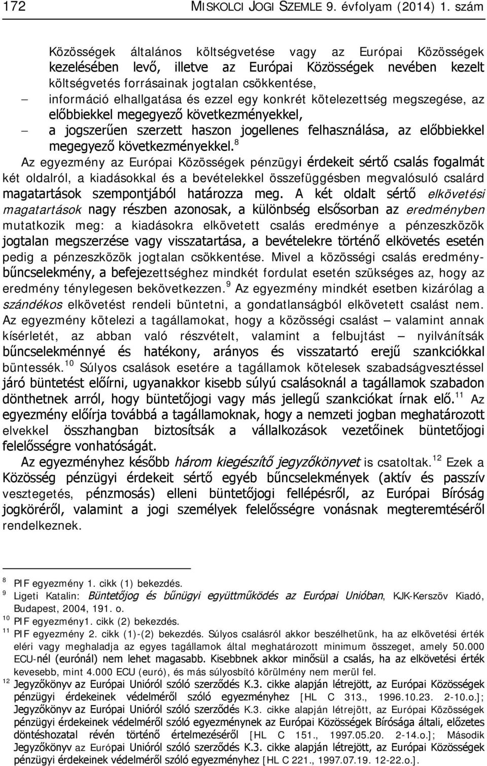 elhallgatása és ezzel egy konkrét kötelezettség megszegése, az előbbiekkel megegyező következményekkel, - a jogszerűen szerzett haszon jogellenes felhasználása, az előbbiekkel megegyező