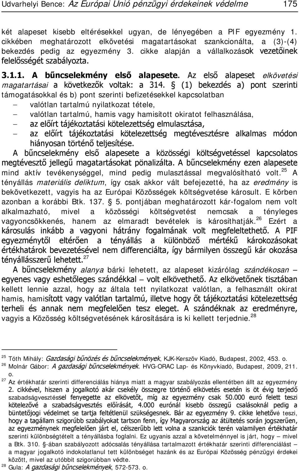 1. A bűncselekmény első alapesete. Az első alapeset elkövetési magatartásai a következők voltak: a 314.