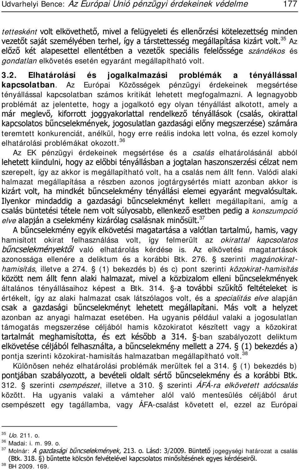 Elhatárolási és jogalkalmazási problémák a tényállással kapcsolatban. Az Európai Közösségek pénzügyi érdekeinek megsértése tényállással kapcsolatban számos kritikát lehetett megfogalmazni.