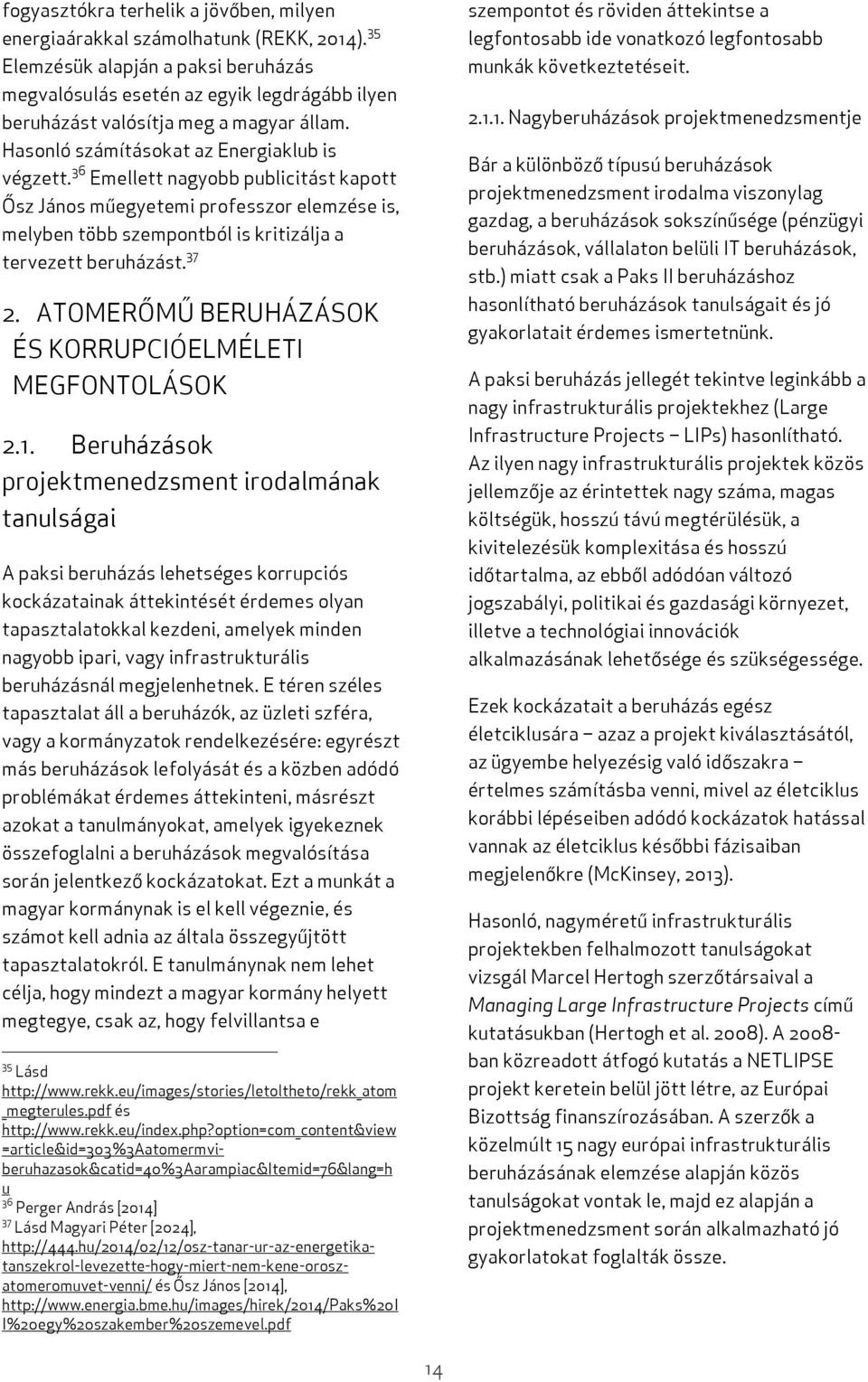 36 Emellett nagyobb publicitást kapott Ősz János műegyetemi professzor elemzése is, melyben több szempontból is kritizálja a tervezett beruházást. 37 2.