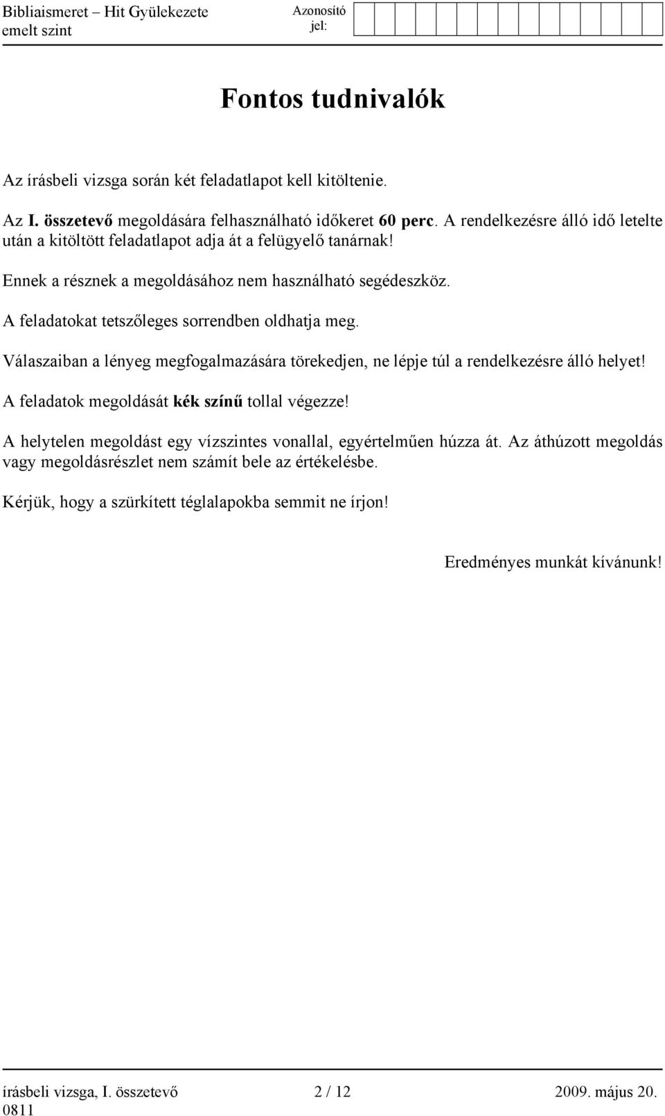 A feladatokat tetszőleges sorrendben oldhatja meg. Válaszaiban a lényeg megfogalmazására törekedjen, ne lépje túl a rendelkezésre álló helyet! A feladatok megoldását kék színű tollal végezze!