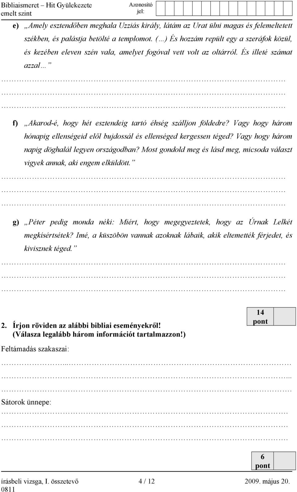 Vagy hogy három hónapig ellenségeid elől bujdossál és ellenséged kergessen téged? Vagy hogy három napig döghalál legyen országodban?