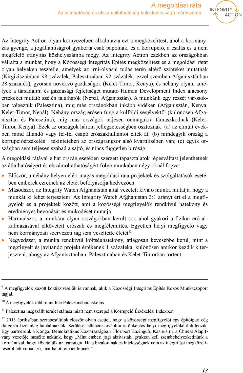 Az Integrity Action ezekben az országokban vállalta a munkát, hogy a Közösségi Integritás Építés megközelítést és a megoldási rátát olyan helyeken tesztelje, amelyek az írni-olvasni tudás terén