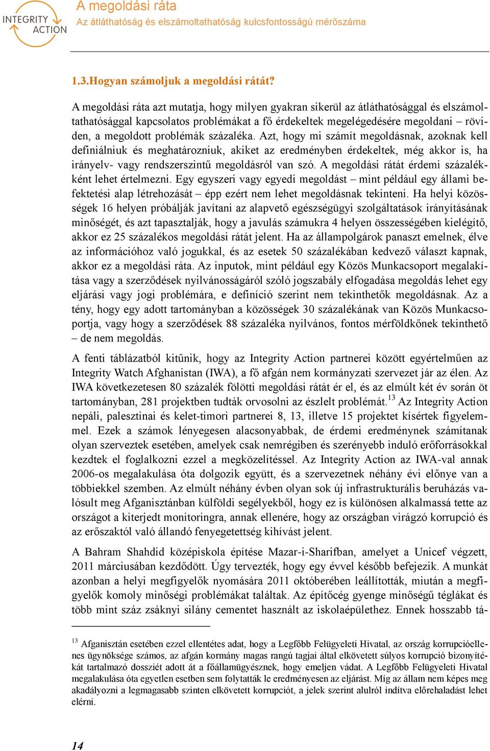 százaléka. Azt, hogy mi számít megoldásnak, azoknak kell definiálniuk és meghatározniuk, akiket az eredményben érdekeltek, még akkor is, ha irányelv- vagy rendszerszintű megoldásról van szó.