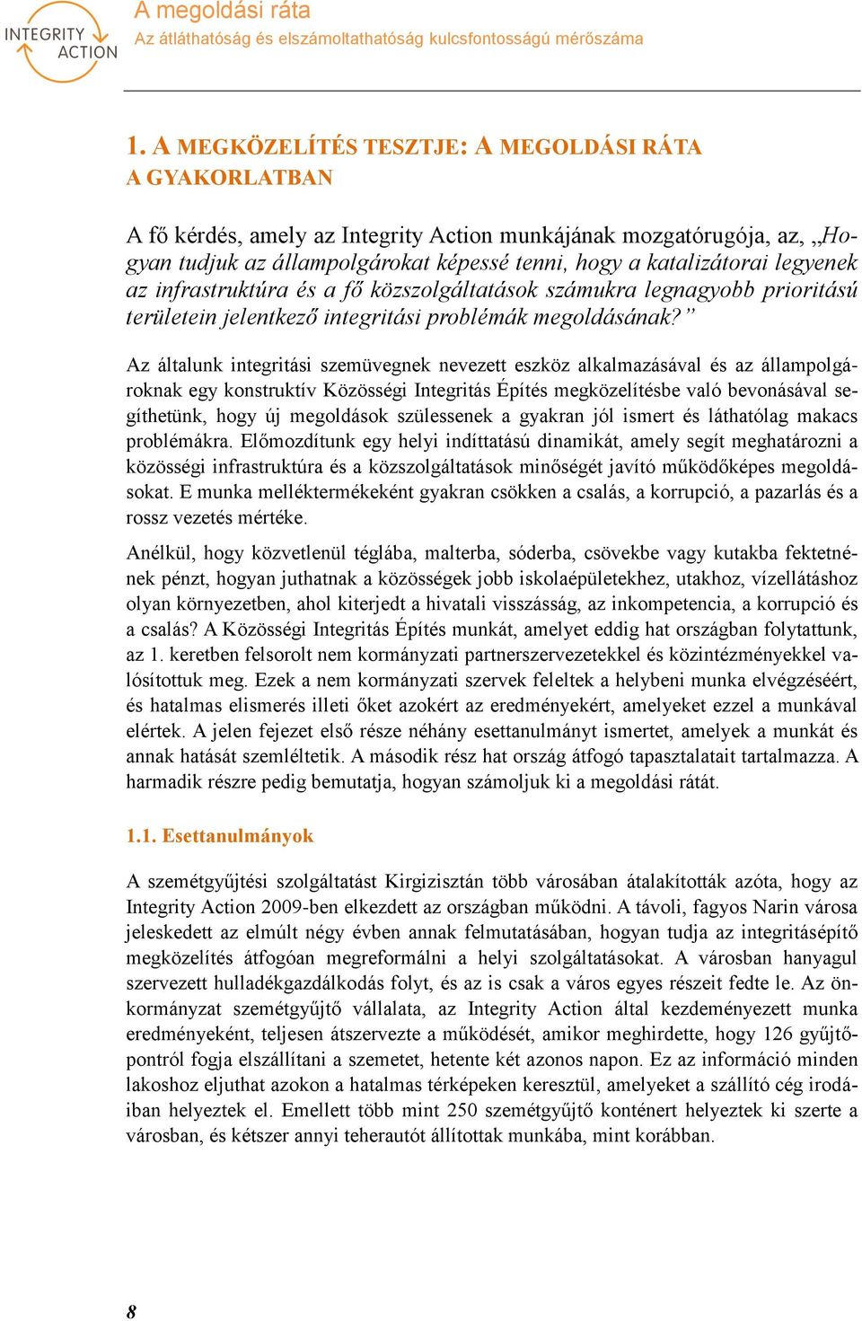 Az általunk integritási szemüvegnek nevezett eszköz alkalmazásával és az állampolgároknak egy konstruktív Közösségi Integritás Építés megközelítésbe való bevonásával segíthetünk, hogy új megoldások