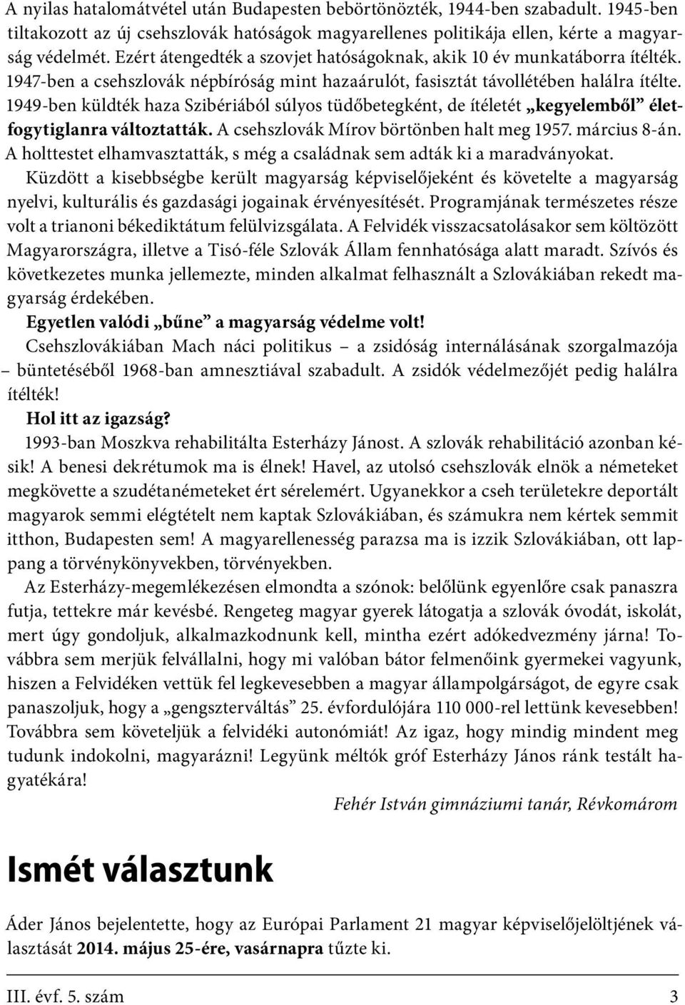 1949-ben küldték haza Szibériából súlyos tüdőbetegként, de ítéletét kegyelemből életfogytiglanra változtatták. A csehszlovák Mírov börtönben halt meg 1957. március 8-án.