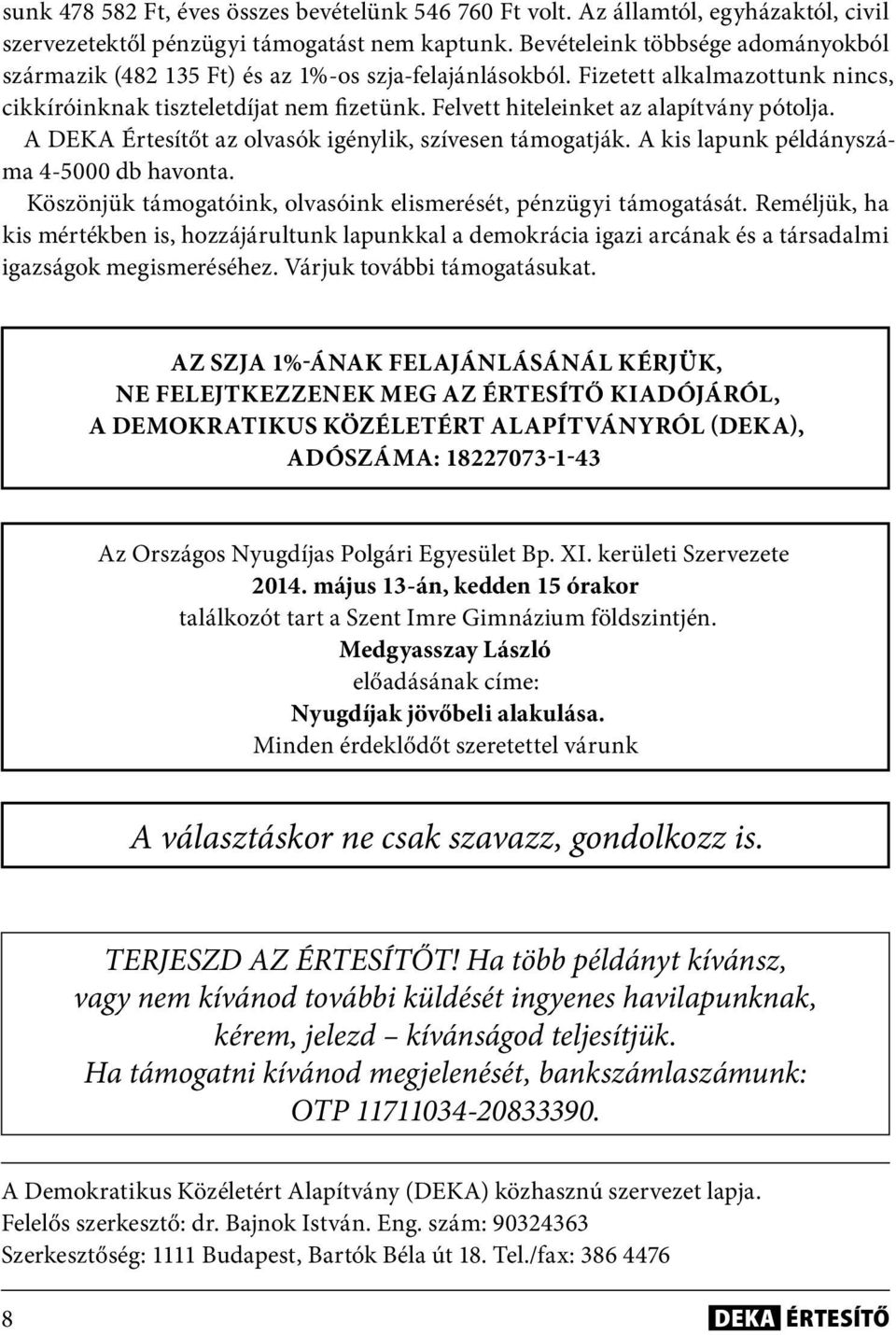 Felvett hiteleinket az alapítvány pótolja. A DEKA Értesítőt az olvasók igénylik, szívesen támogatják. A kis lapunk példányszáma 4-5000 db havonta.