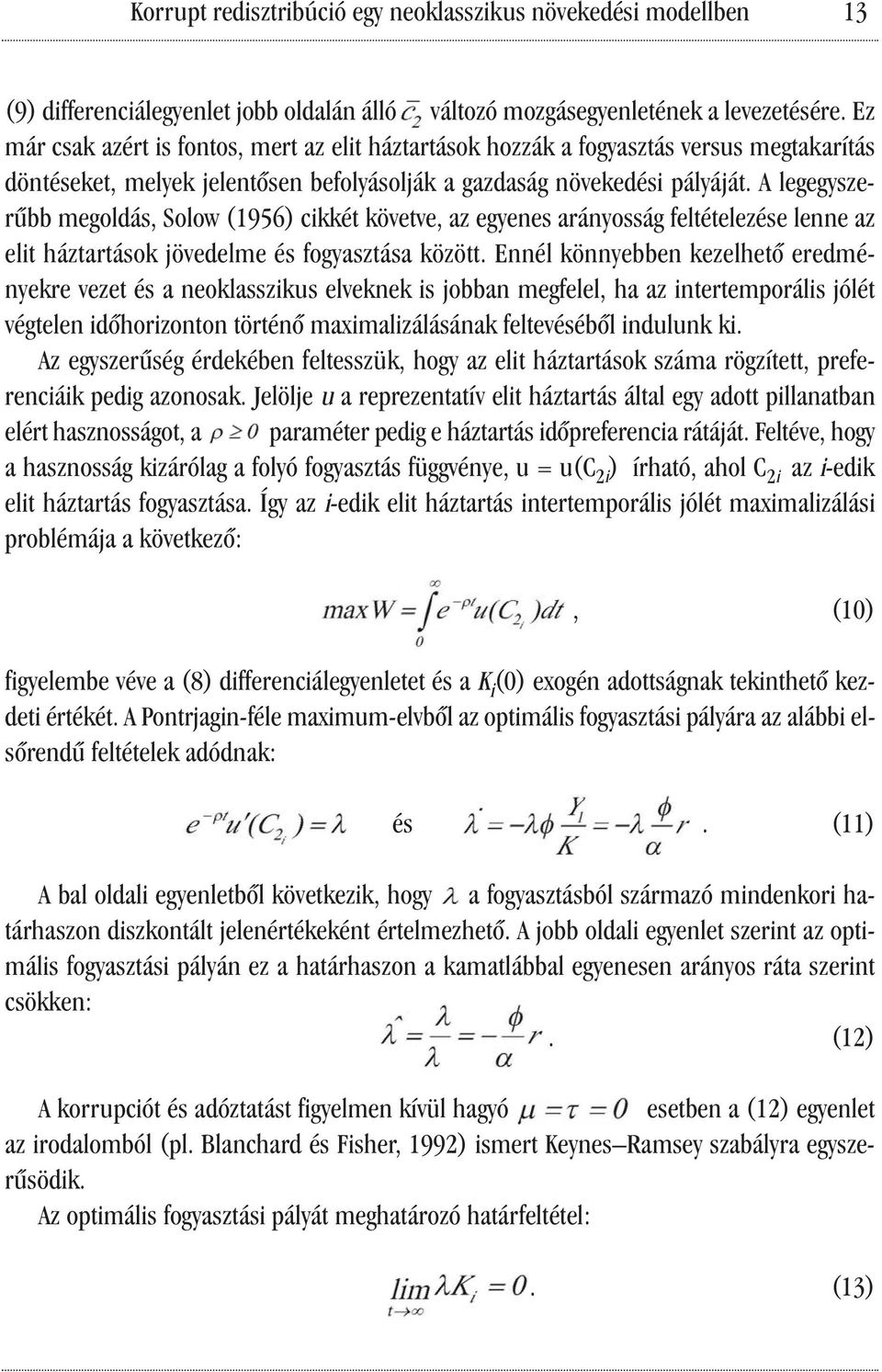 A legegyszerűbb megoldás, Solow (1956) cikkét követve, az egyenes arányosság feltételezése lenne az elit háztartások jövedelme és fogyasztása között.