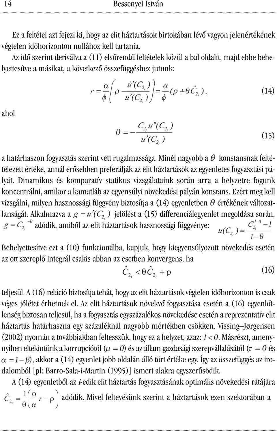 rugalmassága. Minél nagyobb a konstansnak feltételezett értéke, annál erősebben preferálják az elit háztartások az egyenletes fogyasztási pályát.