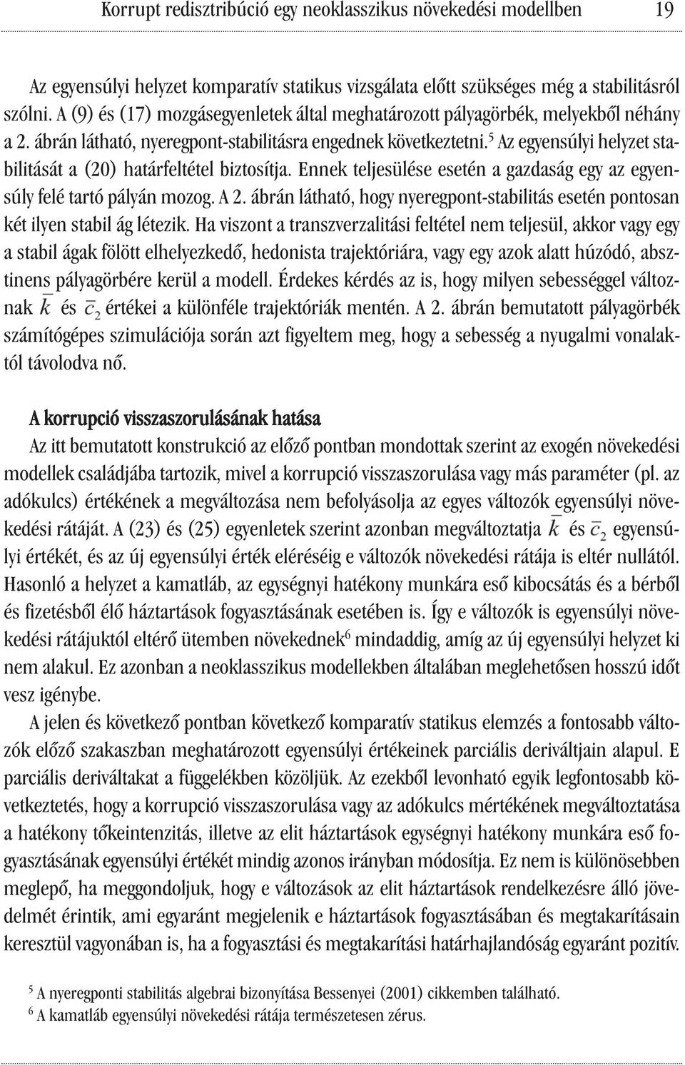 5 Az egyensúlyi helyzet stabilitását a (20) határfeltétel biztosítja. Ennek teljesülése esetén a gazdaság egy az egyensúly felé tartó pályán mozog. A 2.