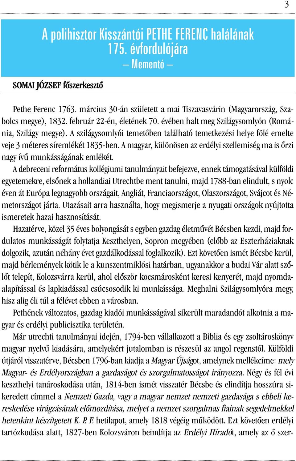 A szilágysomlyói temetőben található temetkezési helye fölé emelte veje 3 méteres síremlékét 1835-ben. A magyar, különösen az erdélyi szellemiség ma is őrzi nagy ívű munkásságának emlékét.