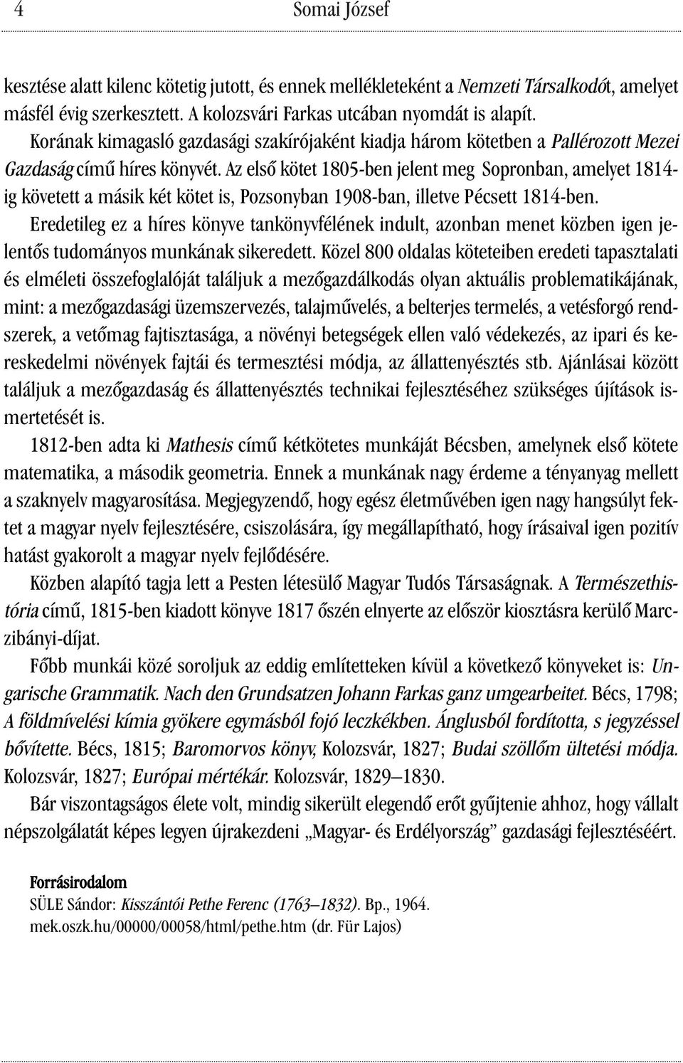 Az első kötet 1805-ben jelent meg Sopronban, amelyet 1814- ig követett a másik két kötet is, Pozsonyban 1908-ban, illetve Pécsett 1814-ben.