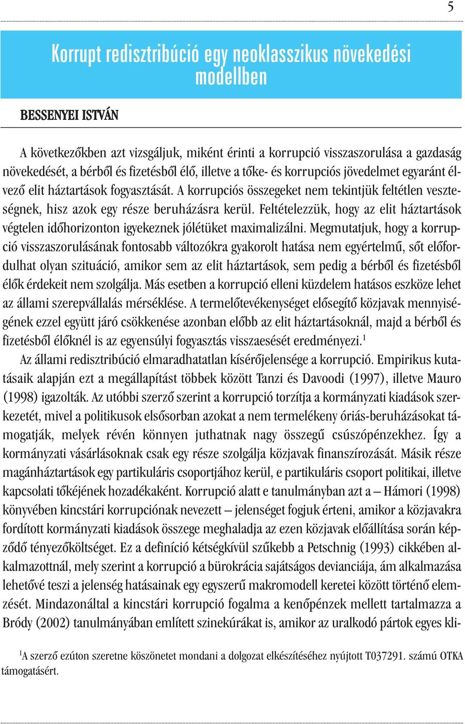 A korrupciós összegeket nem tekintjük feltétlen veszteségnek, hisz azok egy része beruházásra kerül. Feltételezzük, hogy az elit háztartások végtelen időhorizonton igyekeznek jólétüket maximalizálni.