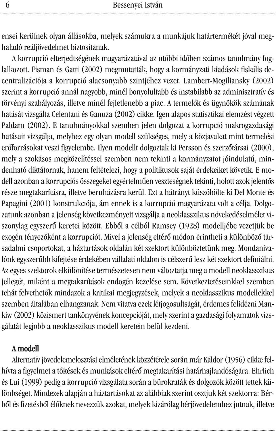 Fisman és Gatti (2002) megmutatták, hogy a kormányzati kiadások fiskális decentralizációja a korrupció alacsonyabb szintjéhez vezet.