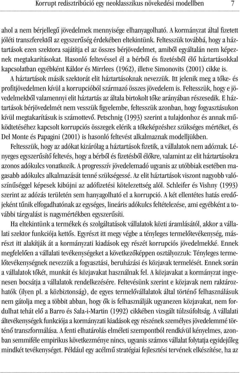 Feltesszük továbbá, hogy a háztartások ezen szektora sajátítja el az összes bérjövedelmet, amiből egyáltalán nem képeznek megtakarításokat.