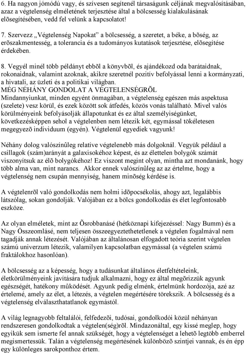 Vegyél minél több példányt ebbõl a könyvbõl, és ajándékozd oda barátaidnak, rokonaidnak, valamint azoknak, akikre szeretnél pozitív befolyással lenni a kormányzati, a hivatali, az üzleti és a