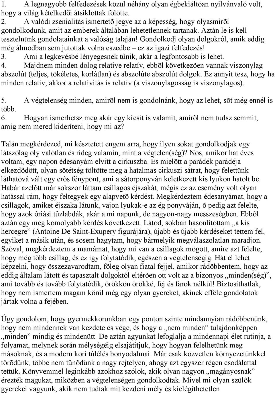 Gondolkodj olyan dolgokról, amik eddig még álmodban sem jutottak volna eszedbe ez az igazi felfedezés! 3. Ami a legkevésbé lényegesnek tûnik, akár a legfontosabb is lehet. 4.