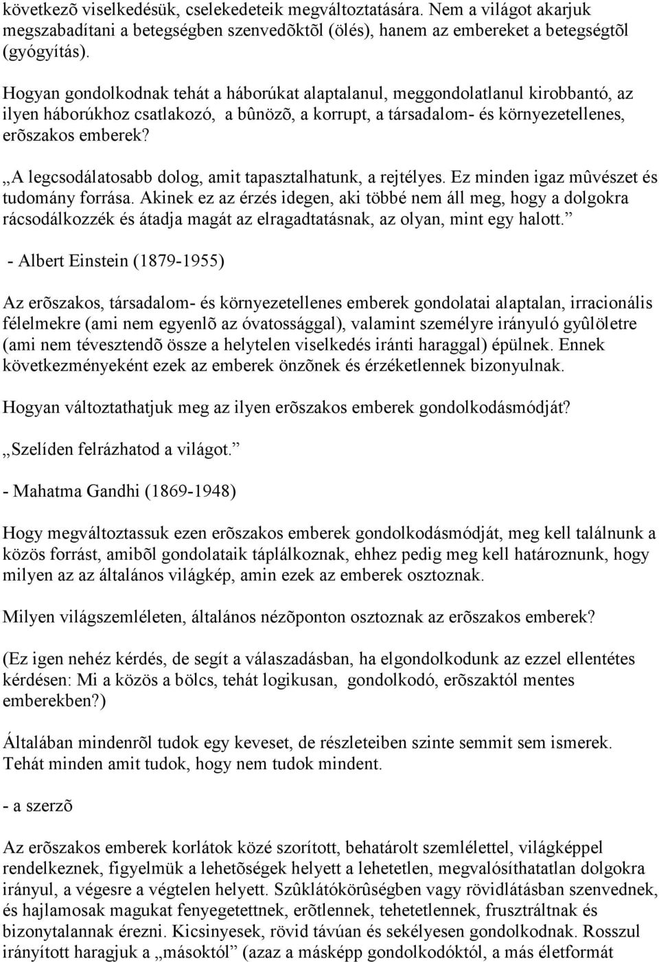 A legcsodálatosabb dolog, amit tapasztalhatunk, a rejtélyes. Ez minden igaz mûvészet és tudomány forrása.