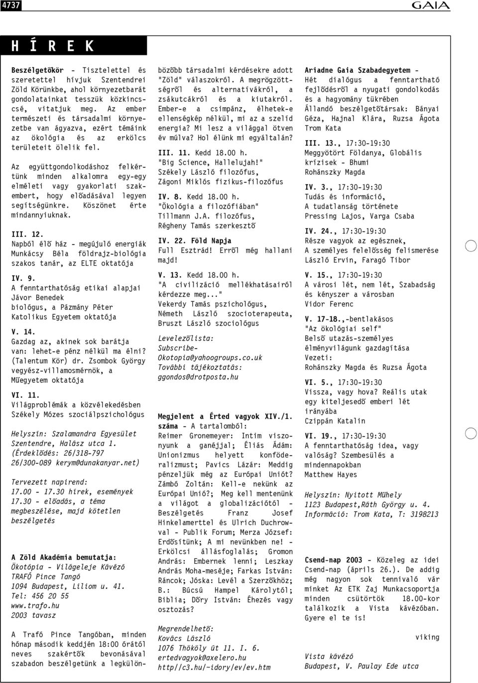 Az együttgondolkodáshoz felkértünk minden alkalomra egy-egy elméleti vagy gyakorlati szakembert, hogy elõadásával legyen segítségünkre. Köszönet érte mindannyiuknak. III. 12.