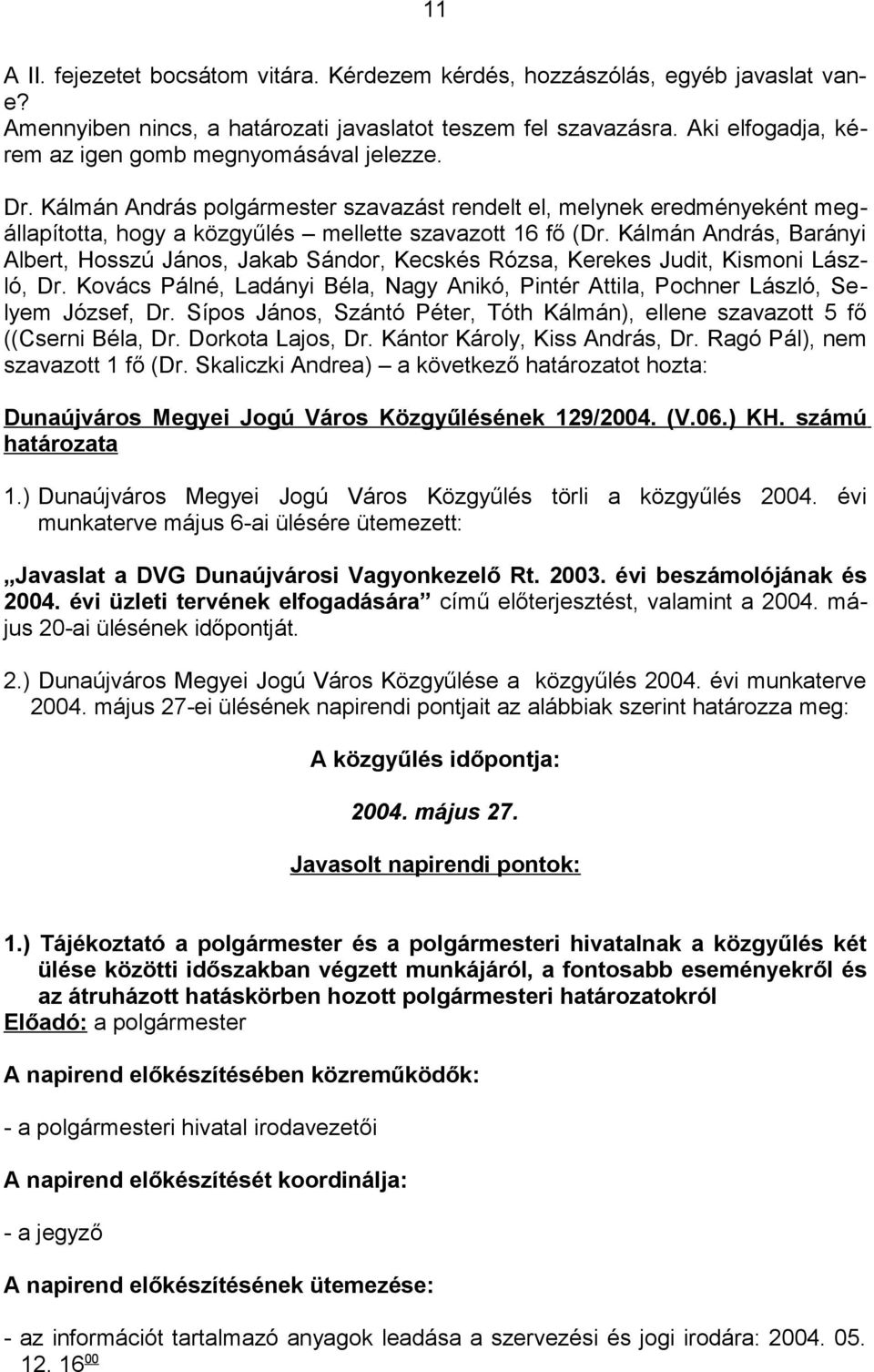 Kálmán András, Barányi Albert, Hosszú János, Jakab Sándor, Kecskés Rózsa, Kerekes Judit, Kismoni László, Dr. Kovács Pálné, Ladányi Béla, Nagy Anikó, Pintér Attila, Pochner László, Selyem József, Dr.