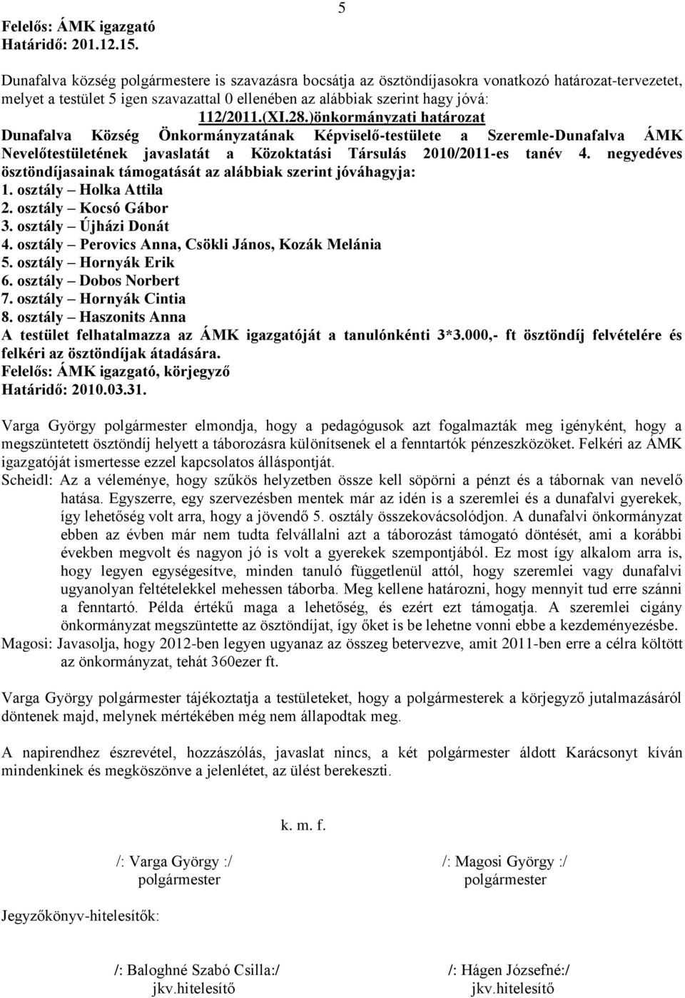 28.)önkormányzati határozat Dunafalva Község Önkormányzatának Képviselő-testülete a Szeremle-Dunafalva ÁMK Nevelőtestületének javaslatát a Közoktatási Társulás 2010/2011-es tanév 4.