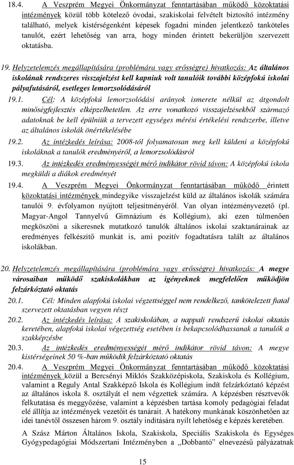 Helyzetelemzés megállapítására (problémára vagy erősségre) hivatkozás: Az általános iskolának rendszeres visszajelzést kell kapniuk volt tanulóik további középfokú iskolai pályafutásáról, esetleges