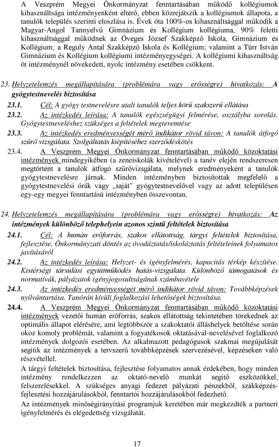 a Reguly Antal Szakképző Iskola és Kollégium; valamint a Türr István Gimnázium és Kollégium kollégiumi intézményegységei.