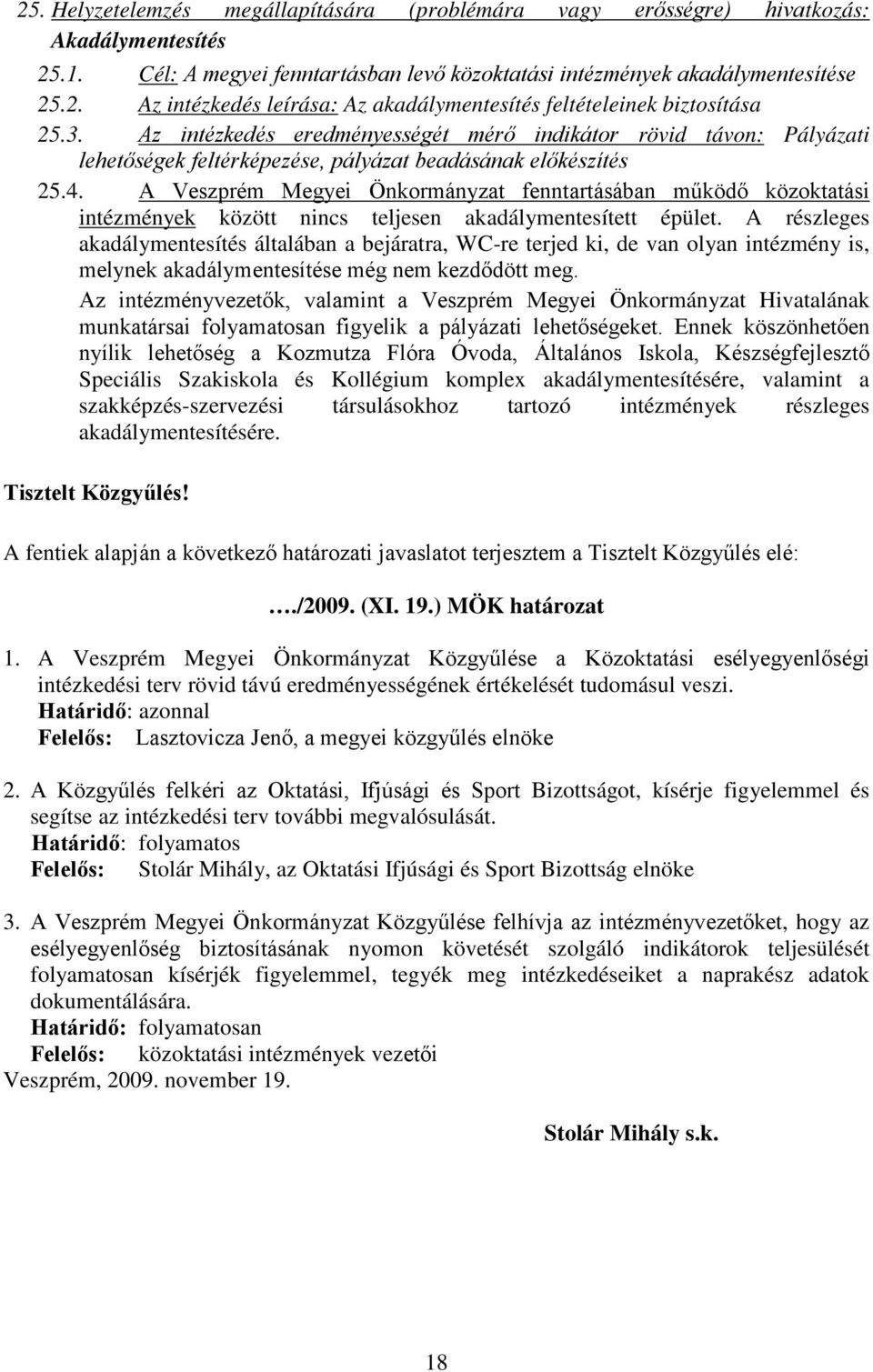 A Veszprém Megyei Önkormányzat fenntartásában működő közoktatási intézmények között nincs teljesen akadálymentesített épület.