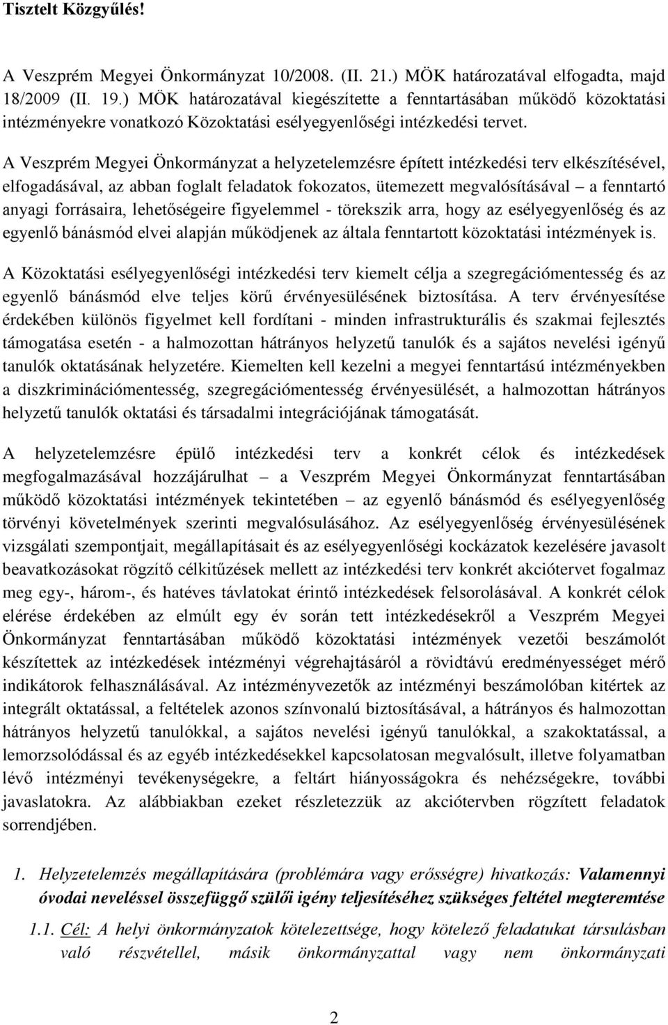 A Veszprém Megyei Önkormányzat a helyzetelemzésre épített intézkedési terv elkészítésével, elfogadásával, az abban foglalt feladatok fokozatos, ütemezett megvalósításával a fenntartó anyagi